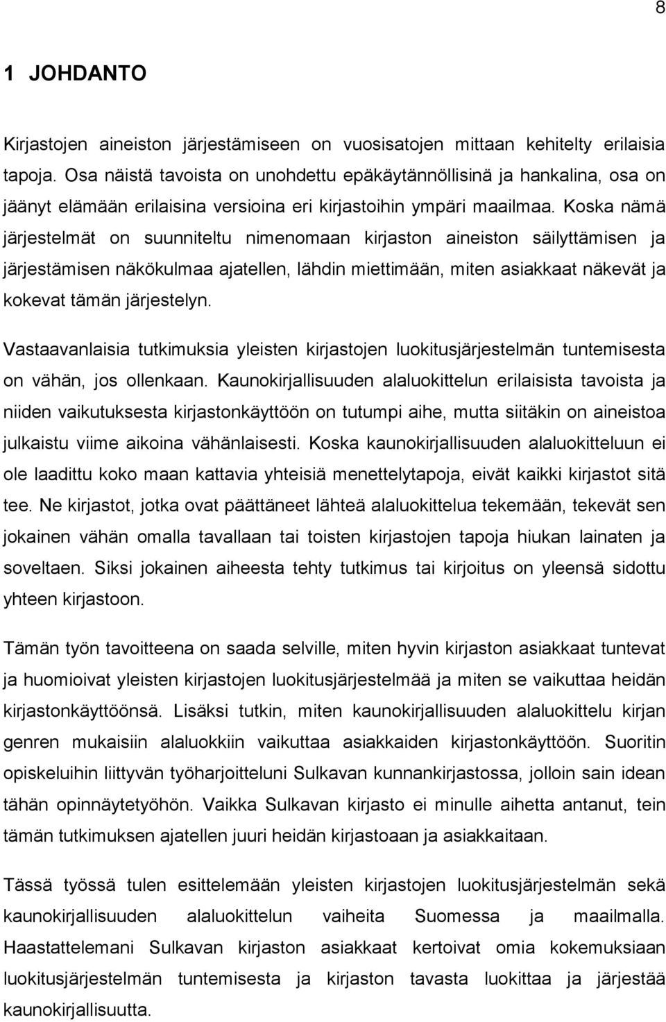 Koska nämä järjestelmät on suunniteltu nimenomaan kirjaston aineiston säilyttämisen ja järjestämisen näkökulmaa ajatellen, lähdin miettimään, miten asiakkaat näkevät ja kokevat tämän järjestelyn.