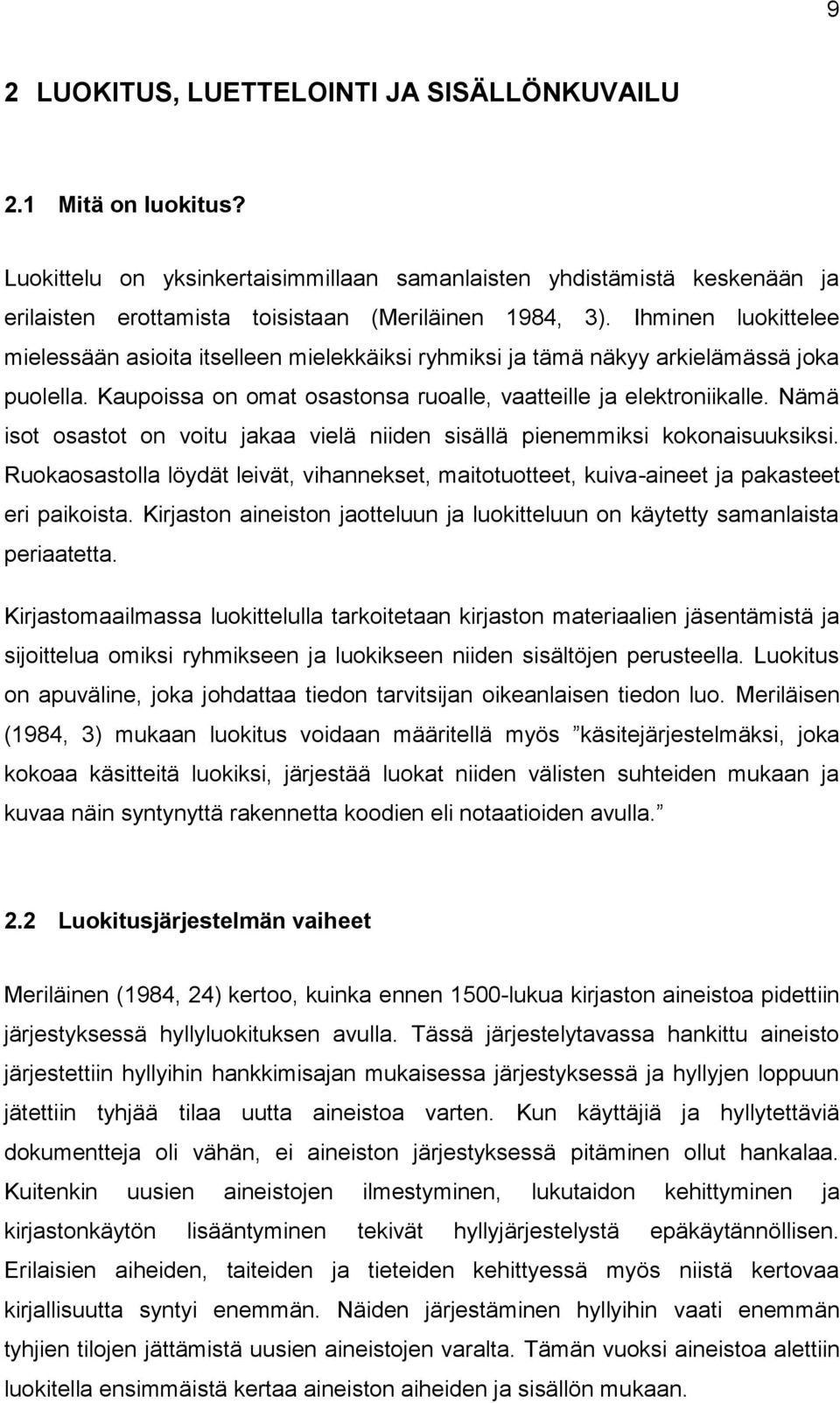 Nämä isot osastot on voitu jakaa vielä niiden sisällä pienemmiksi kokonaisuuksiksi. Ruokaosastolla löydät leivät, vihannekset, maitotuotteet, kuiva-aineet ja pakasteet eri paikoista.