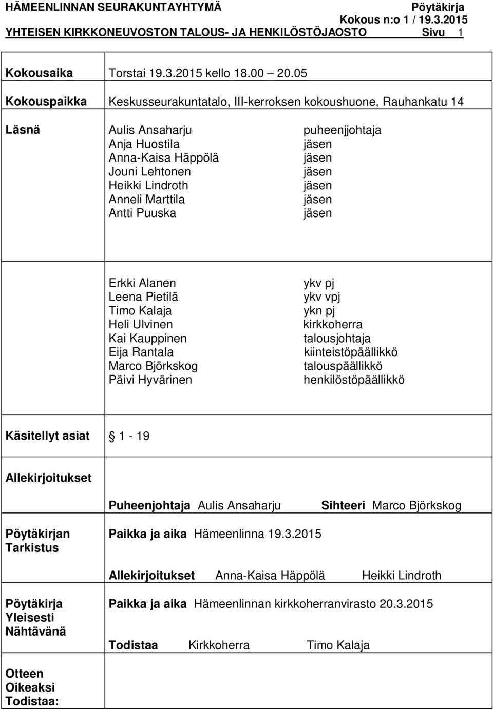 jäsen Anneli Marttila jäsen Antti Puuska jäsen Erkki Alanen Leena Pietilä Timo Kalaja Heli Ulvinen Kai Kauppinen Eija Rantala Marco Björkskog Päivi Hyvärinen ykv pj ykv vpj ykn pj kirkkoherra