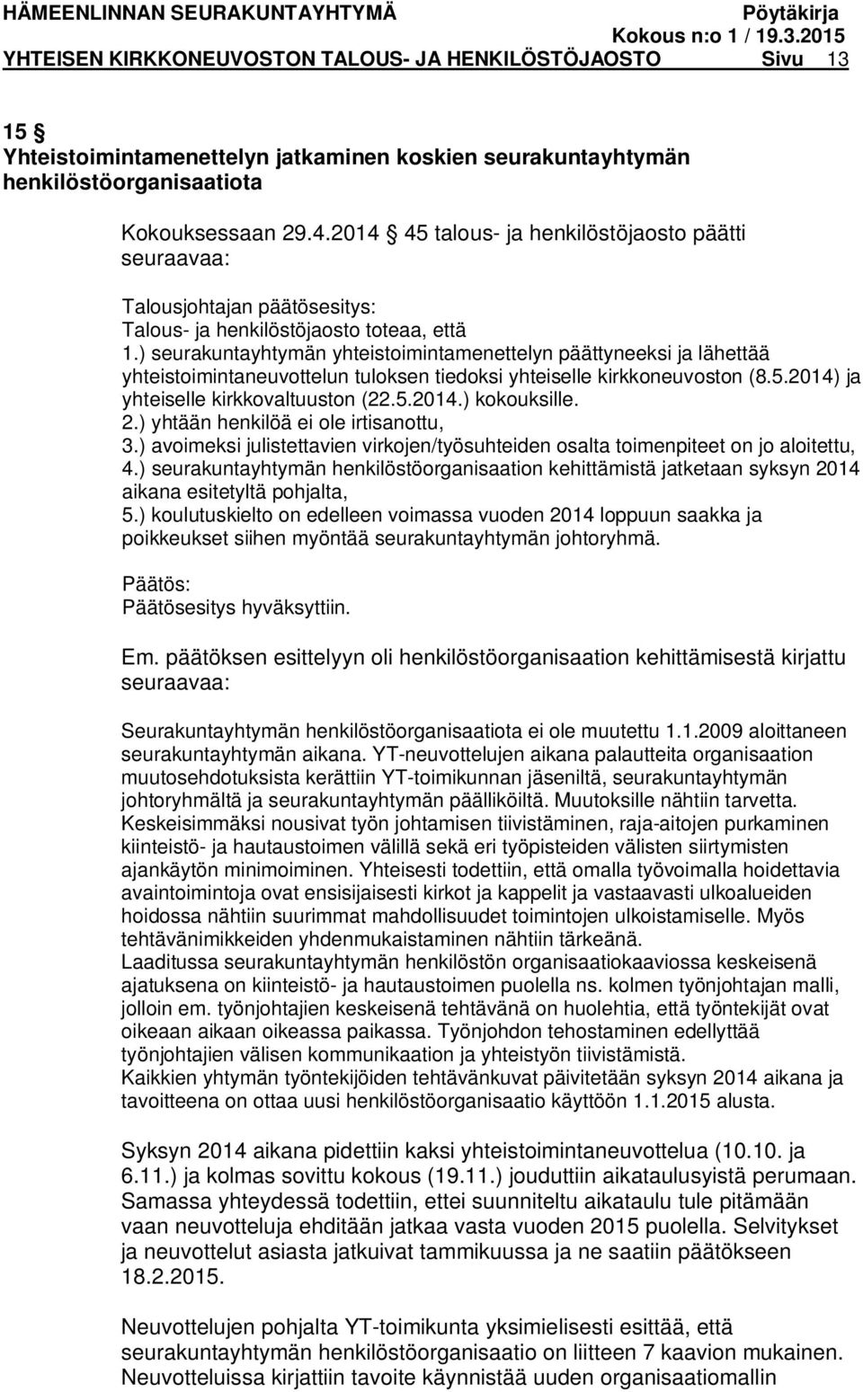 ) seurakuntayhtymän yhteistoimintamenettelyn päättyneeksi ja lähettää yhteistoimintaneuvottelun tuloksen tiedoksi yhteiselle kirkkoneuvoston (8.5.2014) ja yhteiselle kirkkovaltuuston (22.5.2014.) kokouksille.