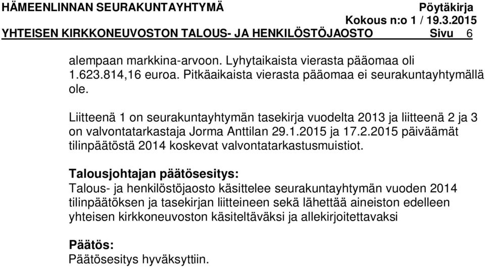 Liitteenä 1 on seurakuntayhtymän tasekirja vuodelta 2013 ja liitteenä 2 ja 3 on valvontatarkastaja Jorma Anttilan 29.1.2015 ja 17.2.2015 päiväämät tilinpäätöstä 2014 koskevat valvontatarkastusmuistiot.