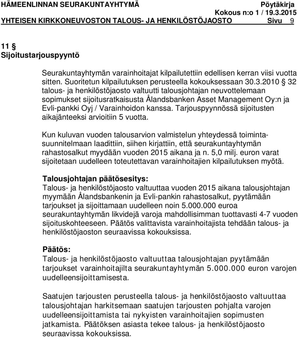 .3.2010 32 talous- ja henkilöstöjaosto valtuutti talousjohtajan neuvottelemaan sopimukset sijoitusratkaisusta Ålandsbanken Asset Management Oy:n ja Evli-pankki Oyj / Varainhoidon kanssa.