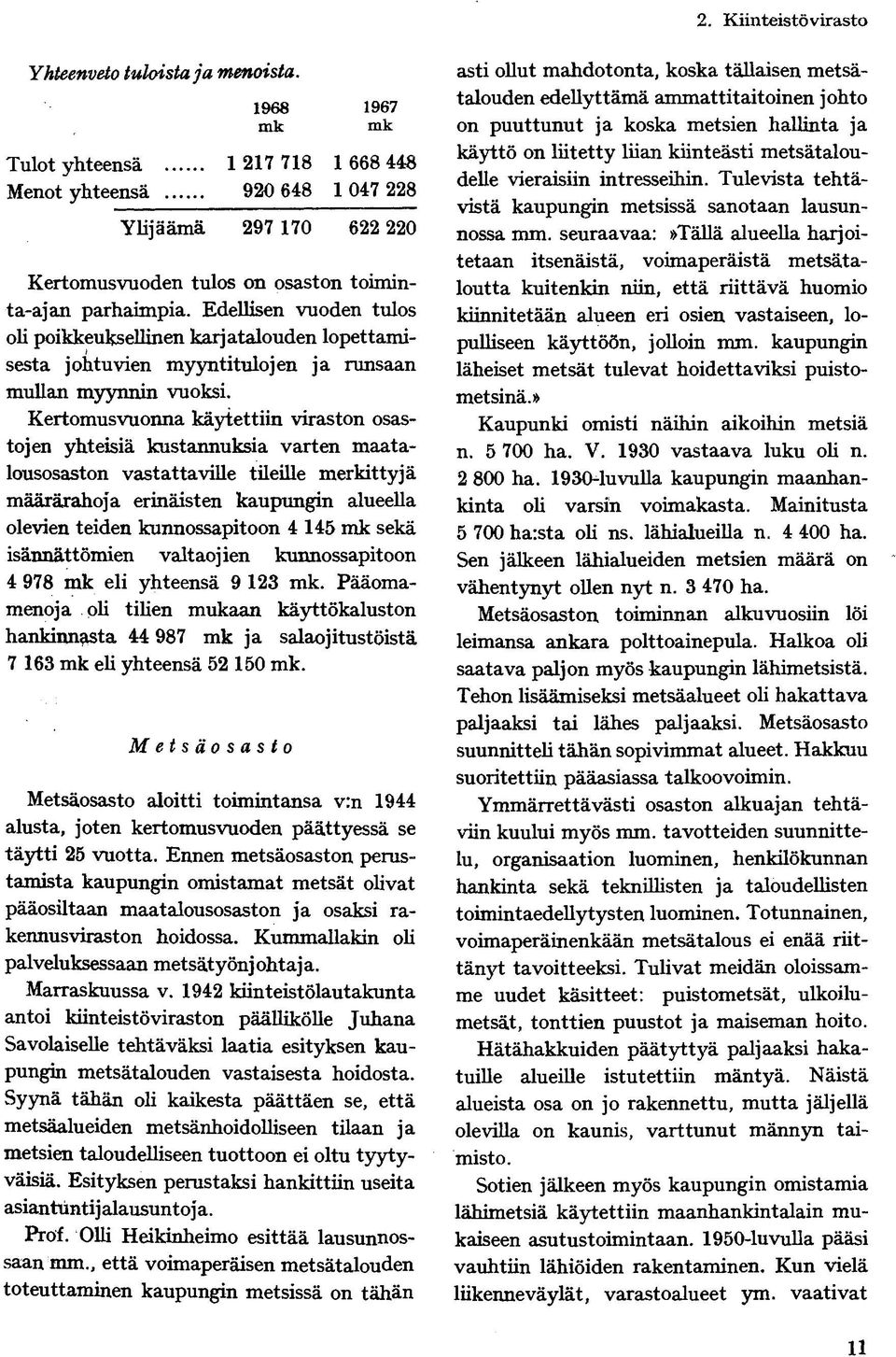 Edellisen vuoden tulos oli poikkeuksellinen karjatalouden lopettamisesta johtuvien myyntitulojen ja runsaan mullan myynnin vuoksi.