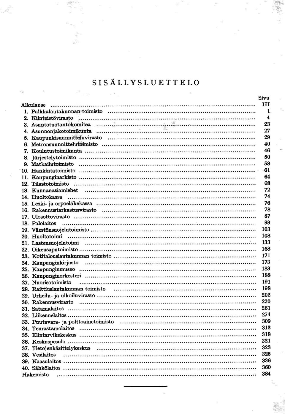 Rakennustarkastusvirasto 7. Ulosottovirasto 8. Palolaitos 9. Väestönsuojelutoimisto 20. Huoltotoimi 2. Lastensuojelutoimi 22. Oikeusaputoimisto 23. Kotitaiouslautakunnan toimisto 24.