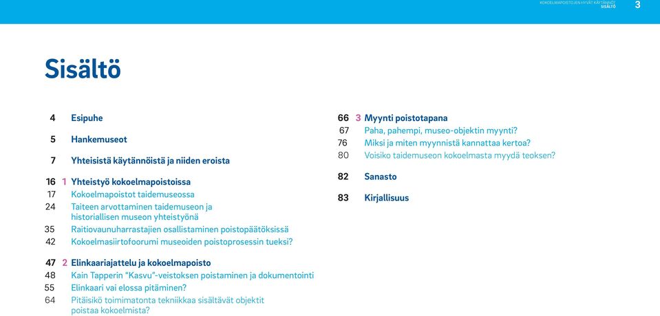 66 3 Myynti poistotapana 67 Paha, pahempi, museo-objektin myynti? 76 Miksi ja miten myynnistä kannattaa kertoa? 80 Voisiko taidemuseon kokoelmasta myydä teoksen?