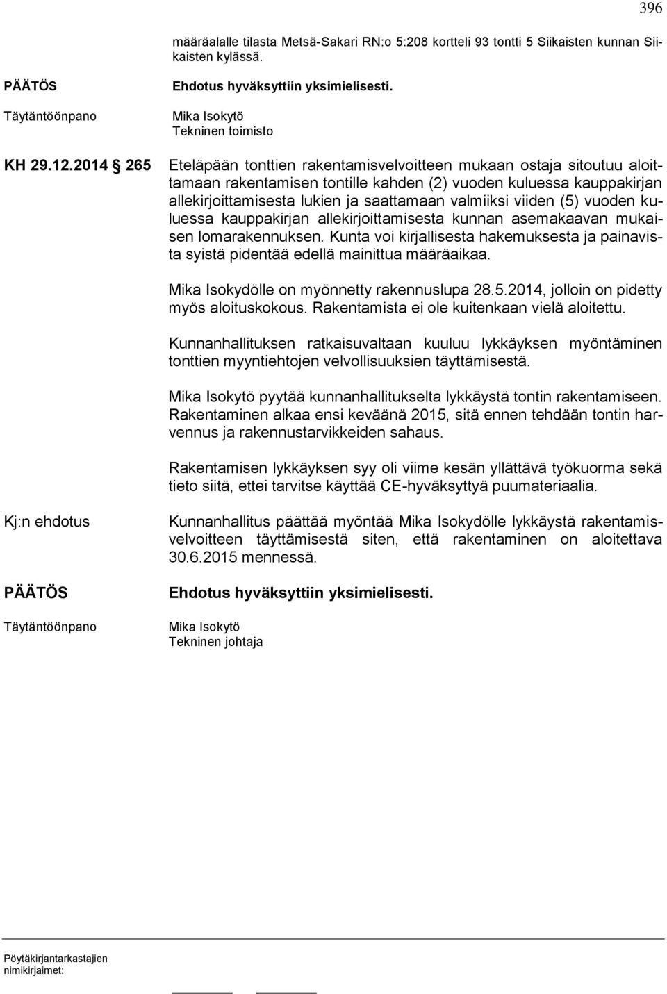 lukien ja saattamaan valmiiksi viiden (5) vuoden kuluessa kauppakirjan allekirjoittamisesta kunnan asemakaavan mukaisen lomarakennuksen.
