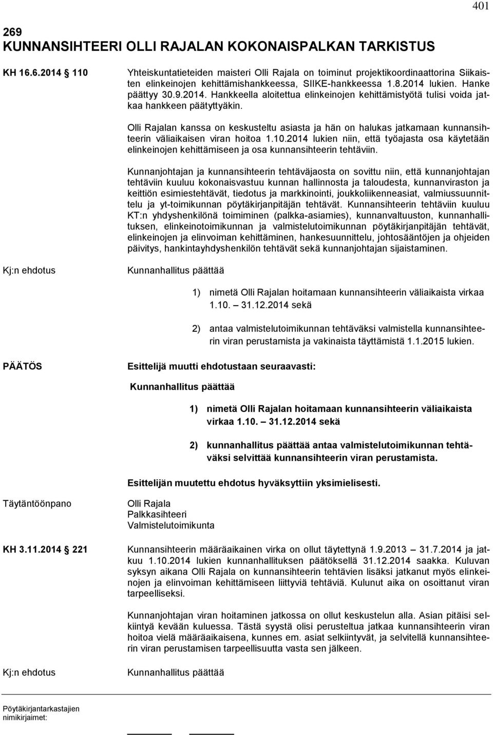 Olli Rajalan kanssa on keskusteltu asiasta ja hän on halukas jatkamaan kunnansihteerin väliaikaisen viran hoitoa 1.10.