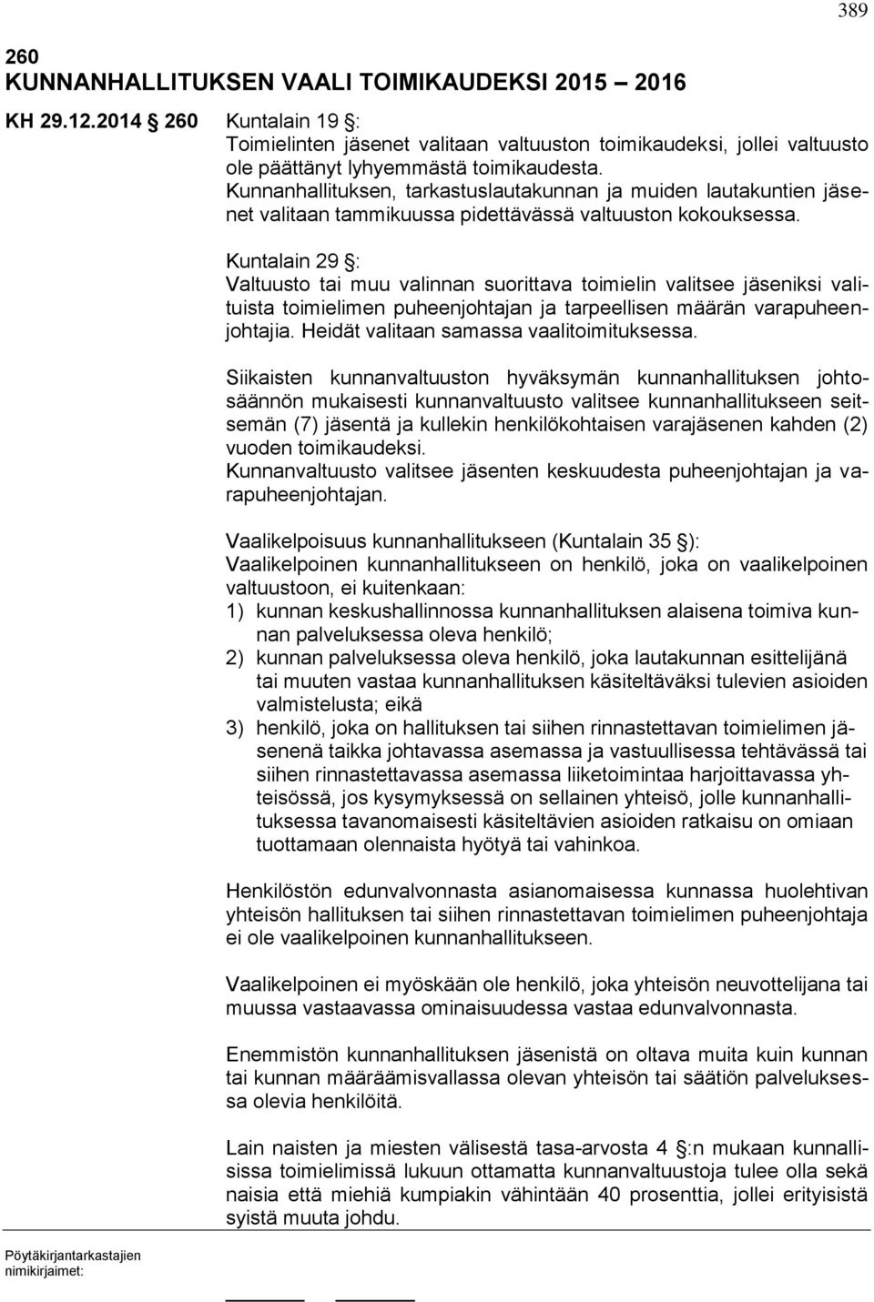 389 Kuntalain 29 : Valtuusto tai muu valinnan suorittava toimielin valitsee jäseniksi valituista toimielimen puheenjohtajan ja tarpeellisen määrän varapuheenjohtajia.