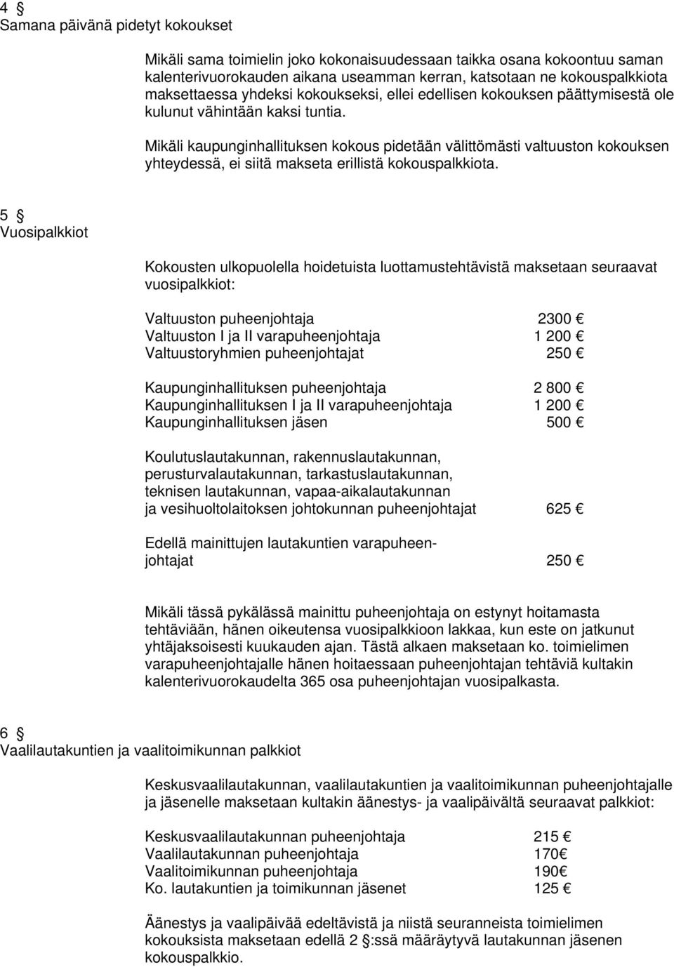 Mikäli kaupunginhallituksen kokous pidetään välittömästi valtuuston kokouksen yhteydessä, ei siitä makseta erillistä kokouspalkkiota.