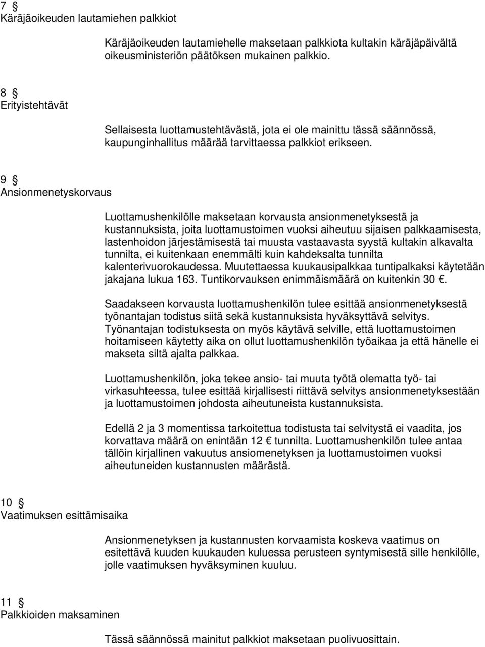 9 Ansionmenetyskorvaus Luottamushenkilölle maksetaan korvausta ansionmenetyksestä ja kustannuksista, joita luottamustoimen vuoksi aiheutuu sijaisen palkkaamisesta, lastenhoidon järjestämisestä tai