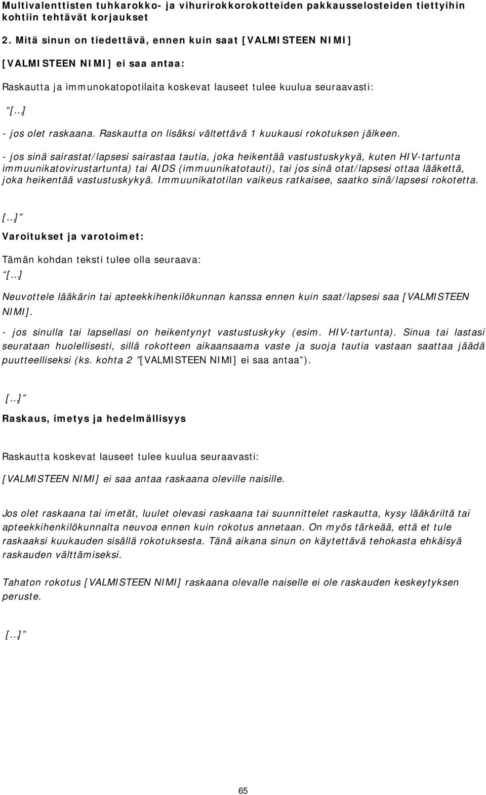 - jos sinä sairastat/lapsesi sairastaa tautia, joka heikentää vastustuskykyä, kuten HIV-tartunta immuunikatovirustartunta) tai AIDS (immuunikatotauti), tai jos sinä otat/lapsesi ottaa lääkettä, joka