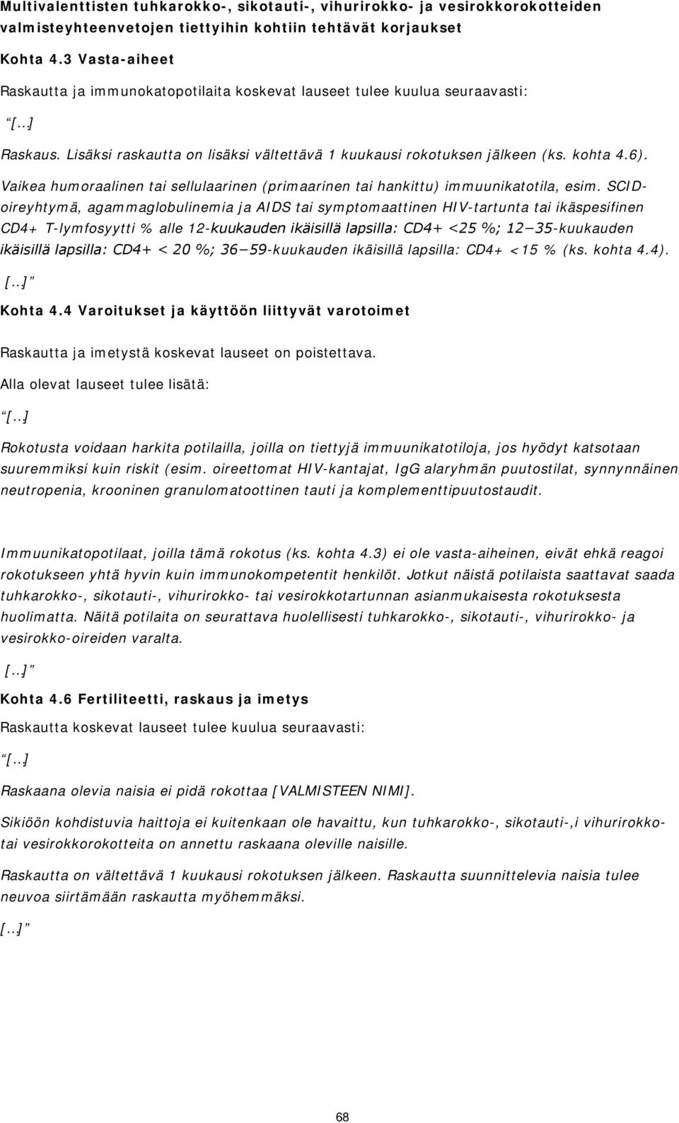 SCIDoireyhtymä, agammaglobulinemia ja AIDS tai symptomaattinen HIV-tartunta tai ikäspesifinen CD4+ T-lymfosyytti % alle 12-kuukauden ikäisillä lapsilla: CD4+ <25 %; 12 35-kuukauden ikäisillä