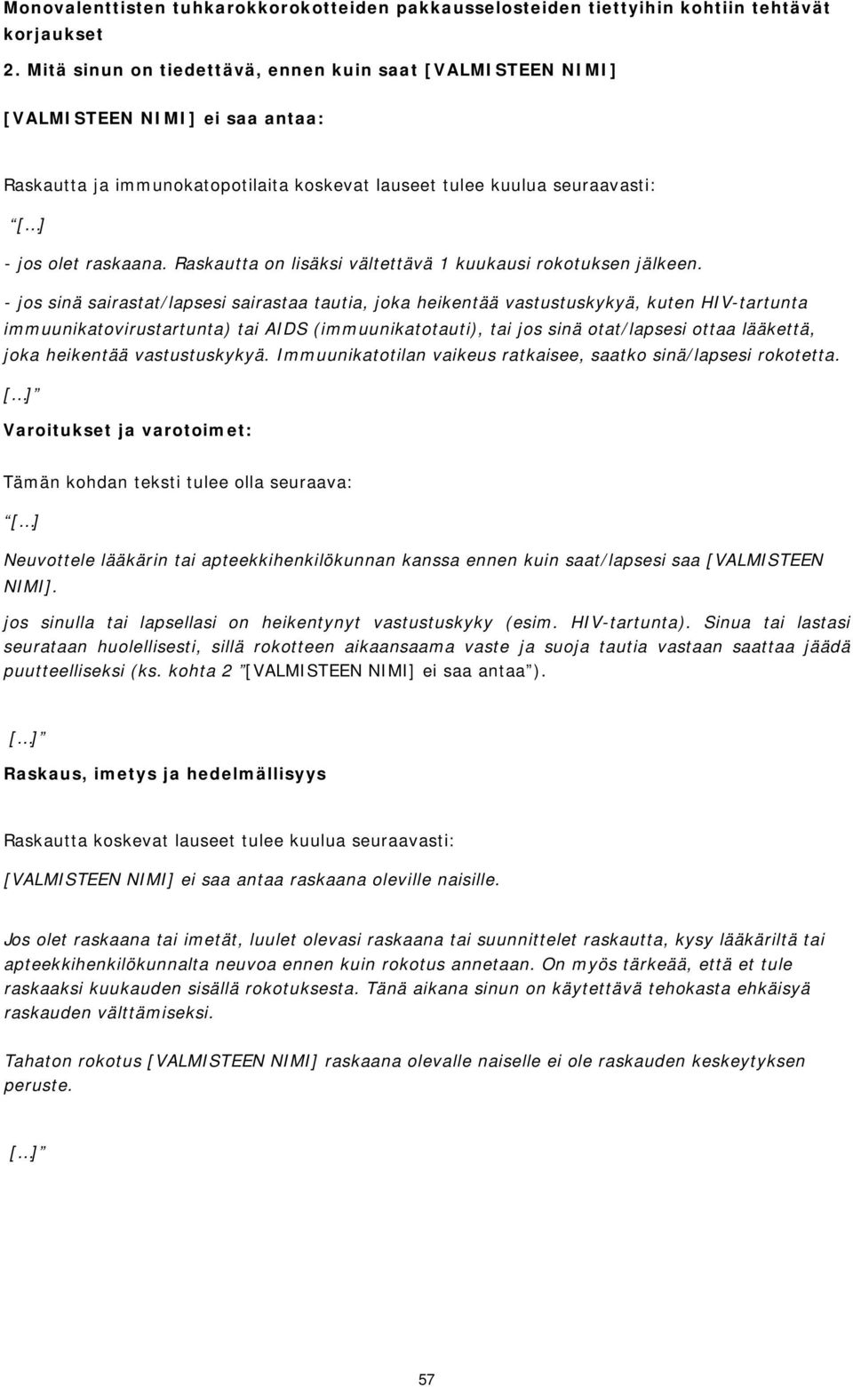 - jos sinä sairastat/lapsesi sairastaa tautia, joka heikentää vastustuskykyä, kuten HIV-tartunta immuunikatovirustartunta) tai AIDS (immuunikatotauti), tai jos sinä otat/lapsesi ottaa lääkettä, joka