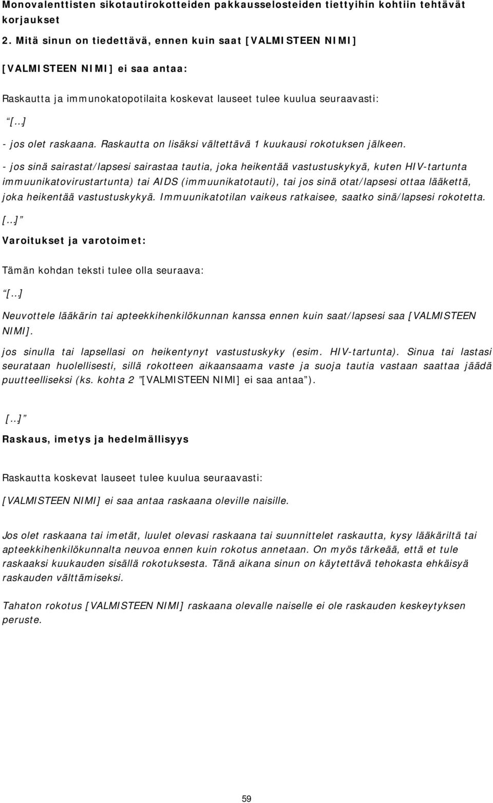 - jos sinä sairastat/lapsesi sairastaa tautia, joka heikentää vastustuskykyä, kuten HIV-tartunta immuunikatovirustartunta) tai AIDS (immuunikatotauti), tai jos sinä otat/lapsesi ottaa lääkettä, joka