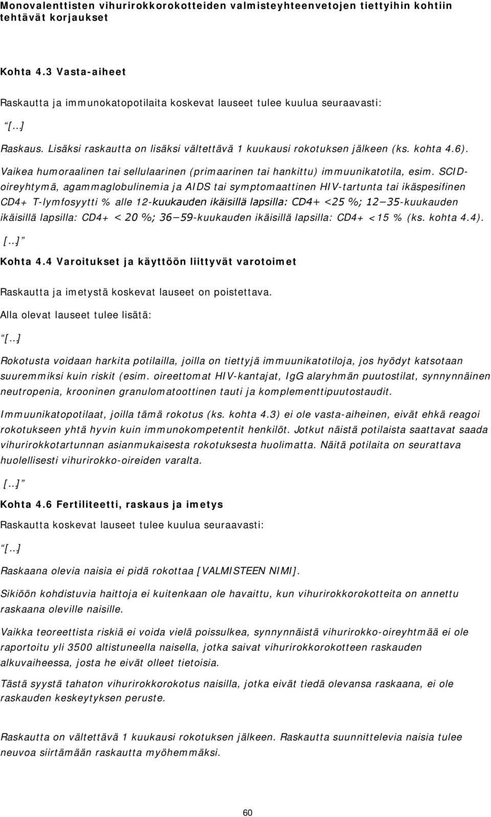 SCIDoireyhtymä, agammaglobulinemia ja AIDS tai symptomaattinen HIV-tartunta tai ikäspesifinen CD4+ T-lymfosyytti % alle 12-kuukauden ikäisillä lapsilla: CD4+ <25 %; 12 35-kuukauden ikäisillä