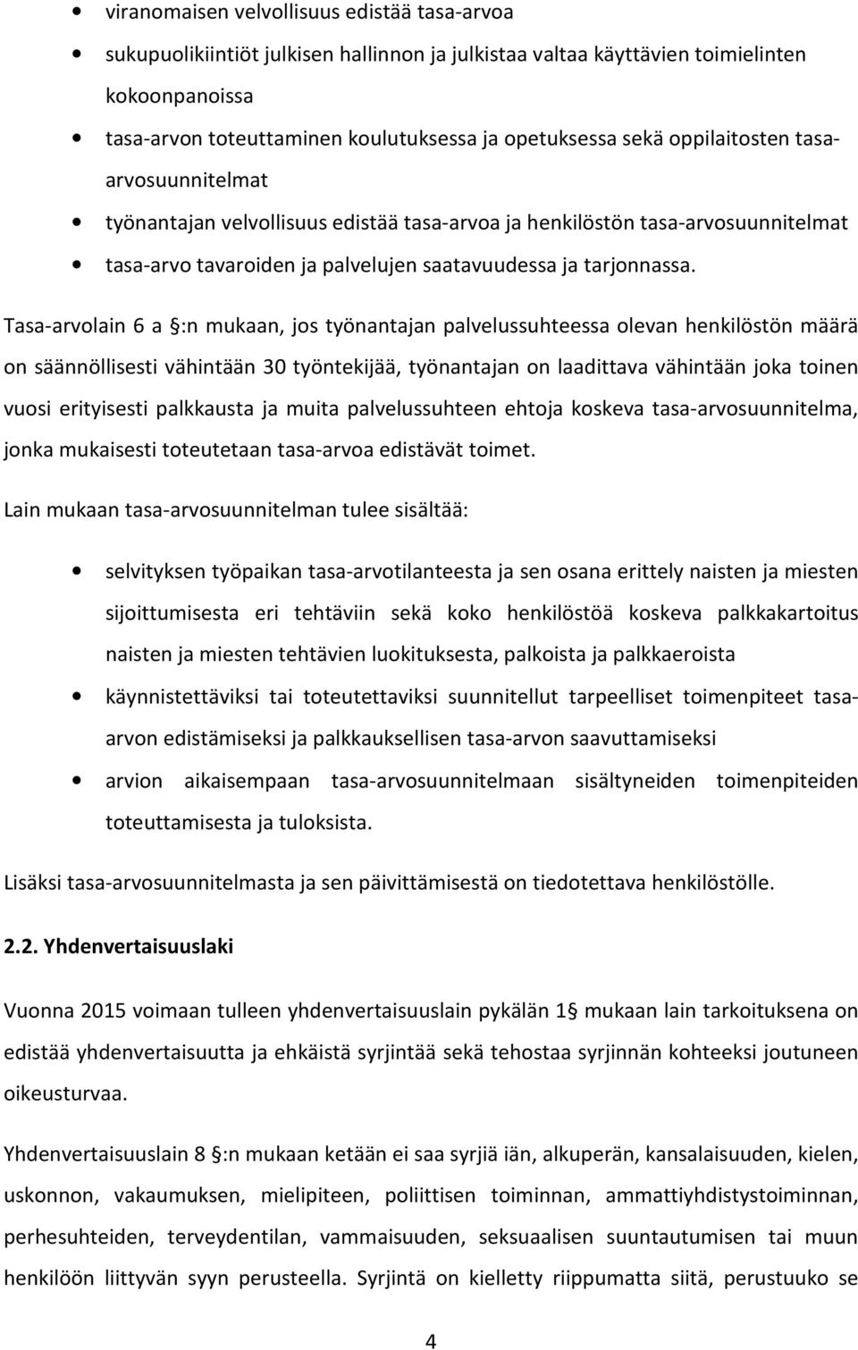 Tasa-arvolain 6 a :n mukaan, jos työnantajan palvelussuhteessa olevan henkilöstön määrä on säännöllisesti vähintään 30 työntekijää, työnantajan on laadittava vähintään joka toinen vuosi erityisesti