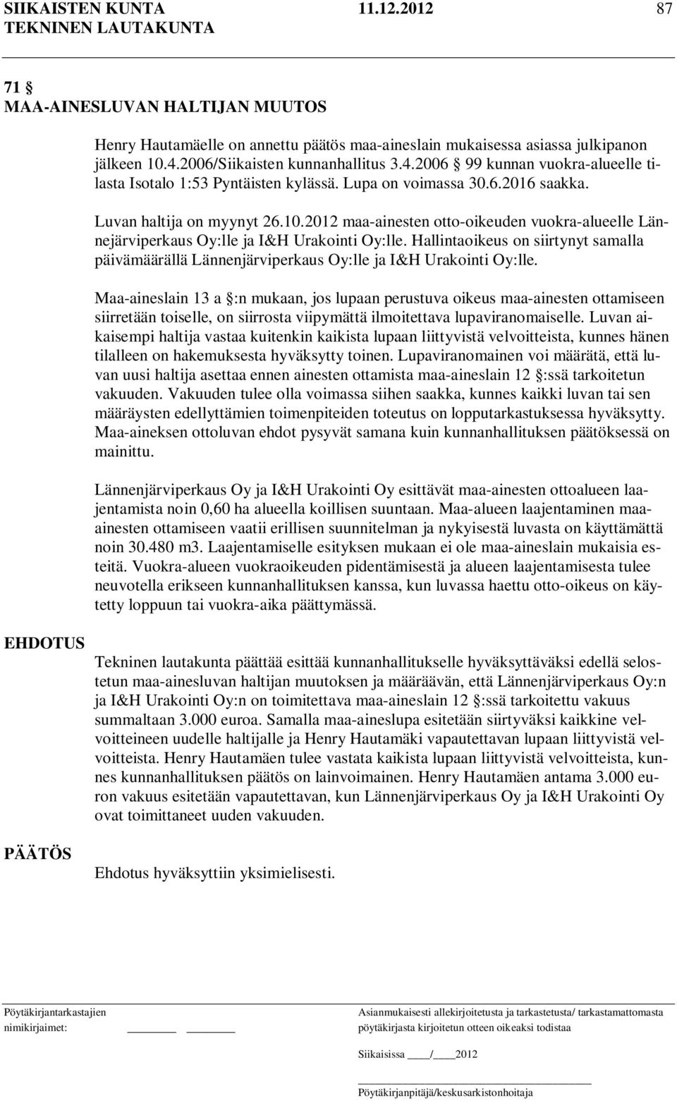 2012 maa-ainesten otto-oikeuden vuokra-alueelle Lännejärviperkaus Oy:lle ja I&H Urakointi Oy:lle. Hallintaoikeus on siirtynyt samalla päivämäärällä Lännenjärviperkaus Oy:lle ja I&H Urakointi Oy:lle.