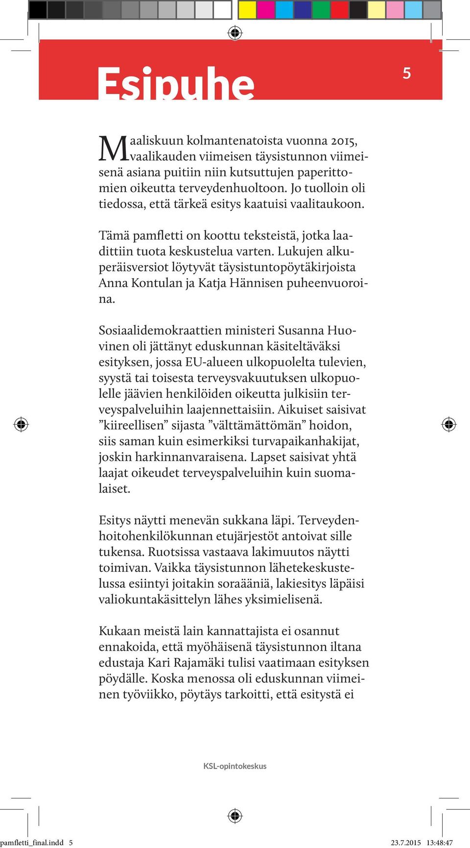 Lukujen alkuperäisversiot löytyvät täysistuntopöytäkirjoista Anna Kontulan ja Katja Hännisen puheenvuoroina.