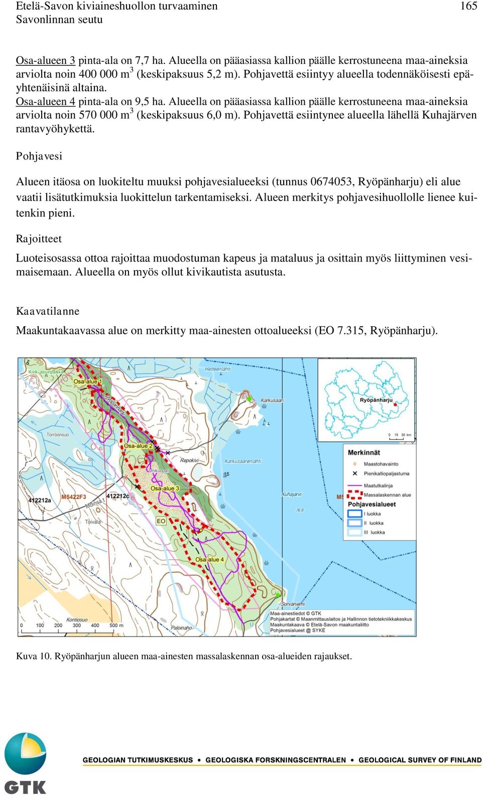Alueella on pääasiassa kallion päälle kerrostuneena maa-aineksia arviolta noin 570 000 m 3 (keskipaksuus 6,0 m). Pohjavettä esiintynee alueella lähellä Kuhajärven rantavyöhykettä.