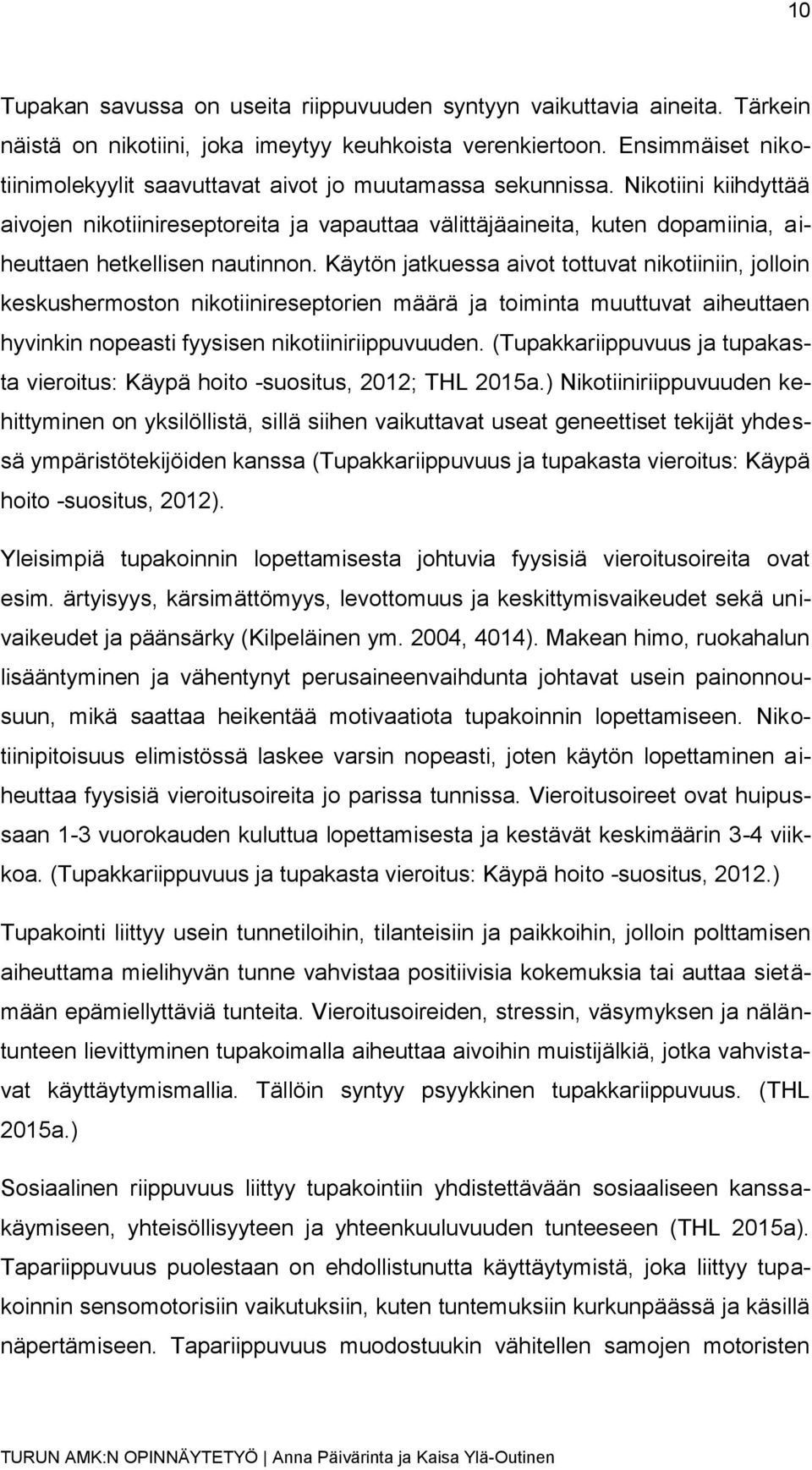 Nikotiini kiihdyttää aivojen nikotiinireseptoreita ja vapauttaa välittäjäaineita, kuten dopamiinia, aiheuttaen hetkellisen nautinnon.