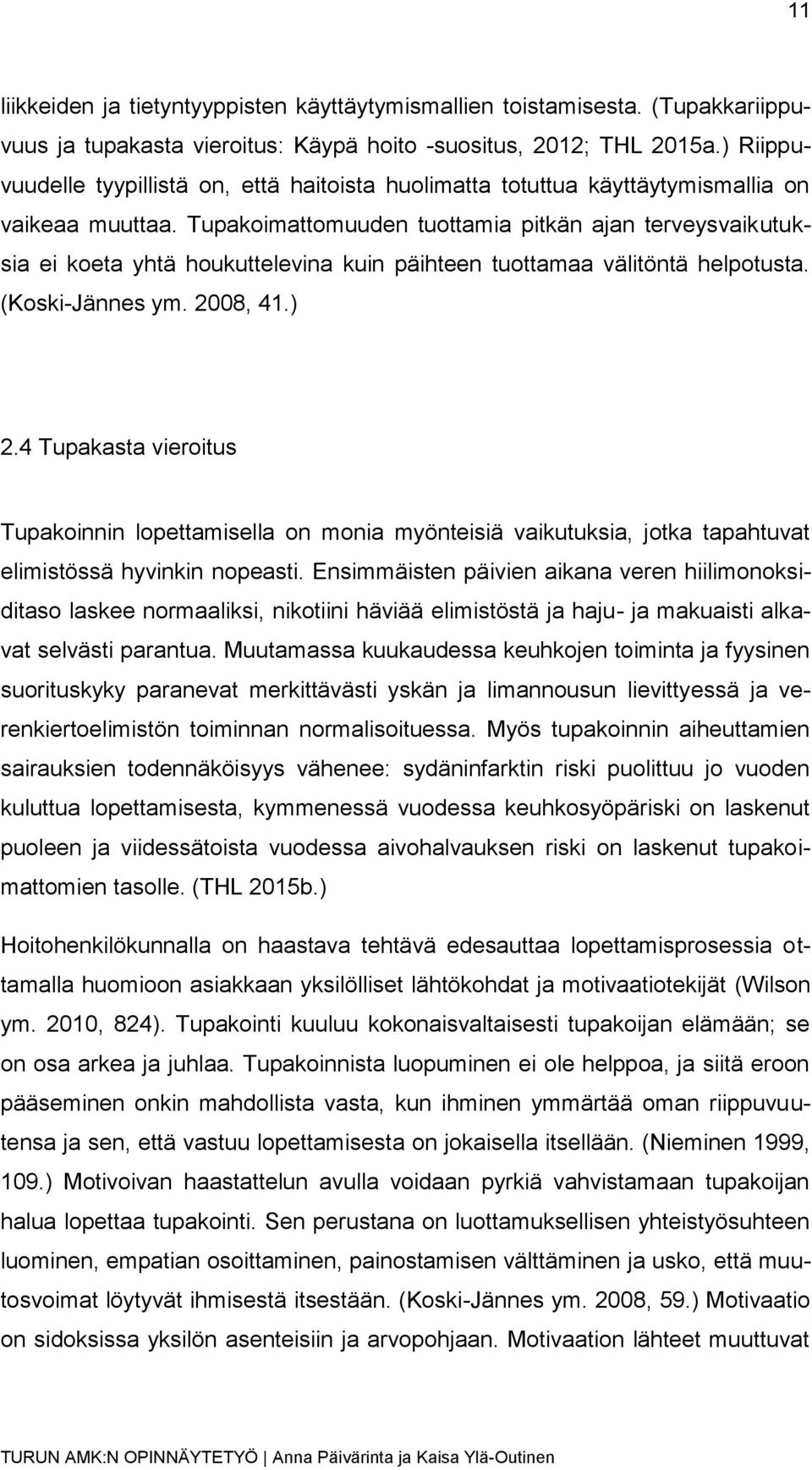 Tupakoimattomuuden tuottamia pitkän ajan terveysvaikutuksia ei koeta yhtä houkuttelevina kuin päihteen tuottamaa välitöntä helpotusta. (Koski-Jännes ym. 2008, 41.) 2.