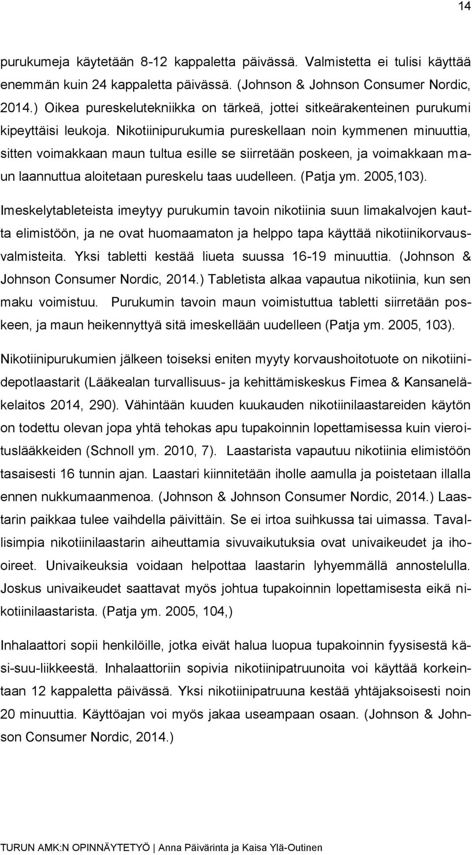 Nikotiinipurukumia pureskellaan noin kymmenen minuuttia, sitten voimakkaan maun tultua esille se siirretään poskeen, ja voimakkaan maun laannuttua aloitetaan pureskelu taas uudelleen. (Patja ym.