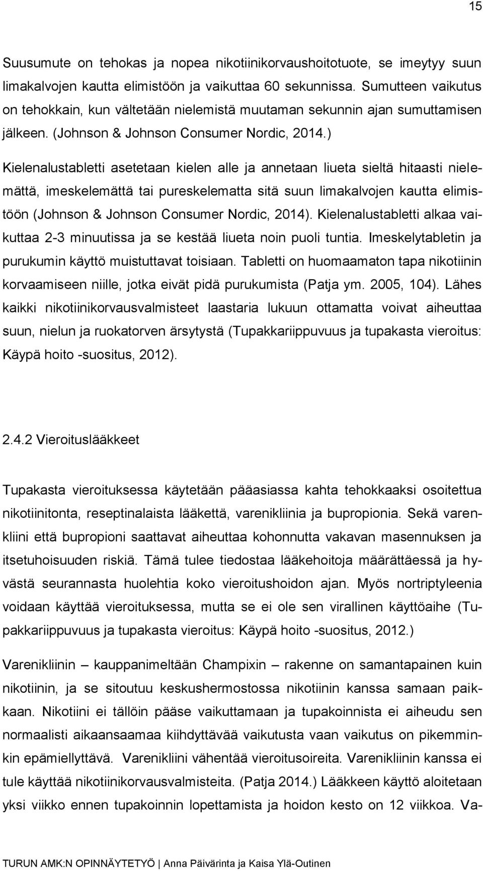 ) Kielenalustabletti asetetaan kielen alle ja annetaan liueta sieltä hitaasti nielemättä, imeskelemättä tai pureskelematta sitä suun limakalvojen kautta elimistöön (Johnson & Johnson Consumer Nordic,