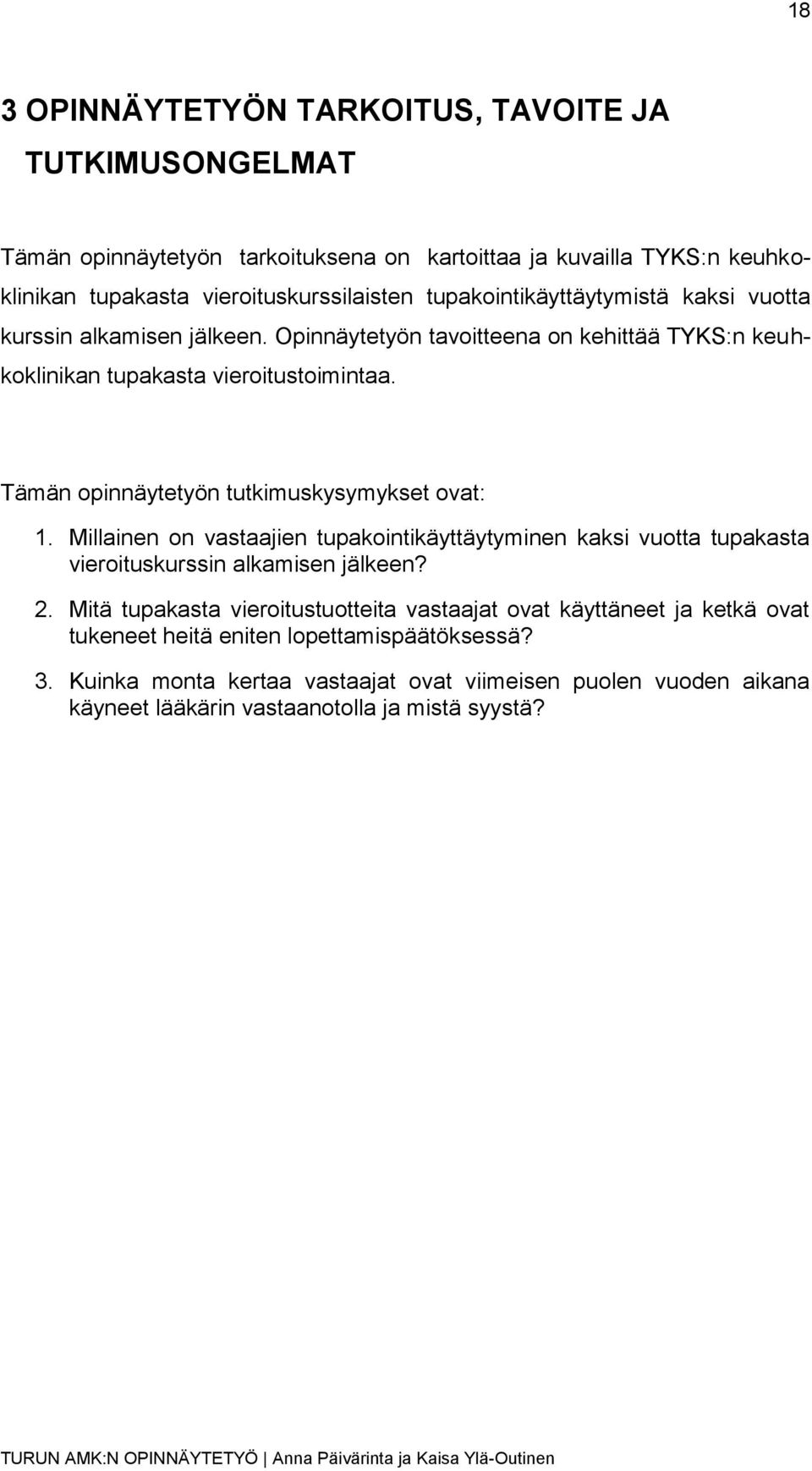 Tämän opinnäytetyön tutkimuskysymykset ovat: 1. Millainen on vastaajien tupakointikäyttäytyminen kaksi vuotta tupakasta vieroituskurssin alkamisen jälkeen? 2.