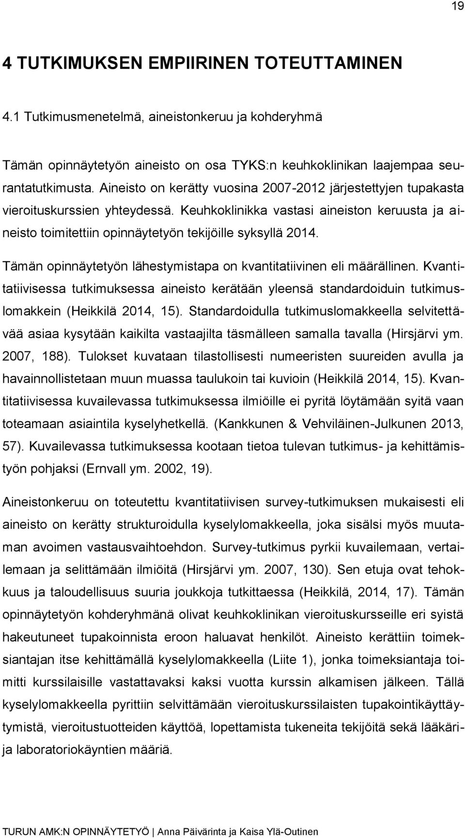 Tämän opinnäytetyön lähestymistapa on kvantitatiivinen eli määrällinen. Kvantitatiivisessa tutkimuksessa aineisto kerätään yleensä standardoiduin tutkimuslomakkein (Heikkilä 2014, 15).