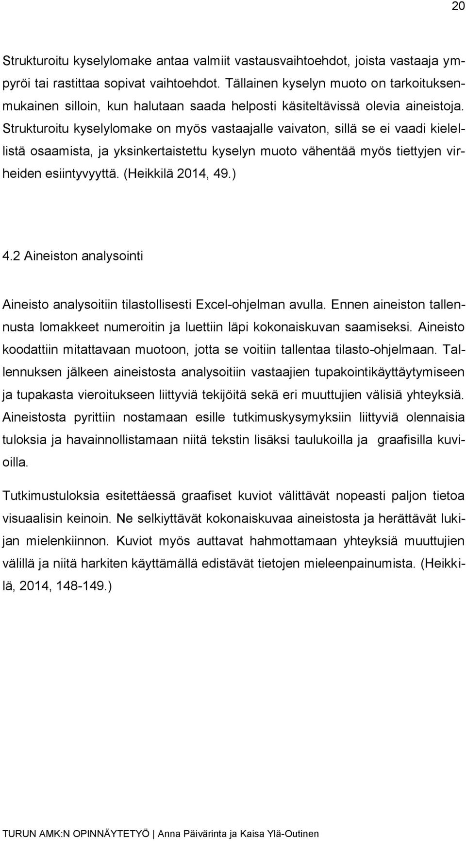 Strukturoitu kyselylomake on myös vastaajalle vaivaton, sillä se ei vaadi kielellistä osaamista, ja yksinkertaistettu kyselyn muoto vähentää myös tiettyjen virheiden esiintyvyyttä. (Heikkilä 2014, 49.