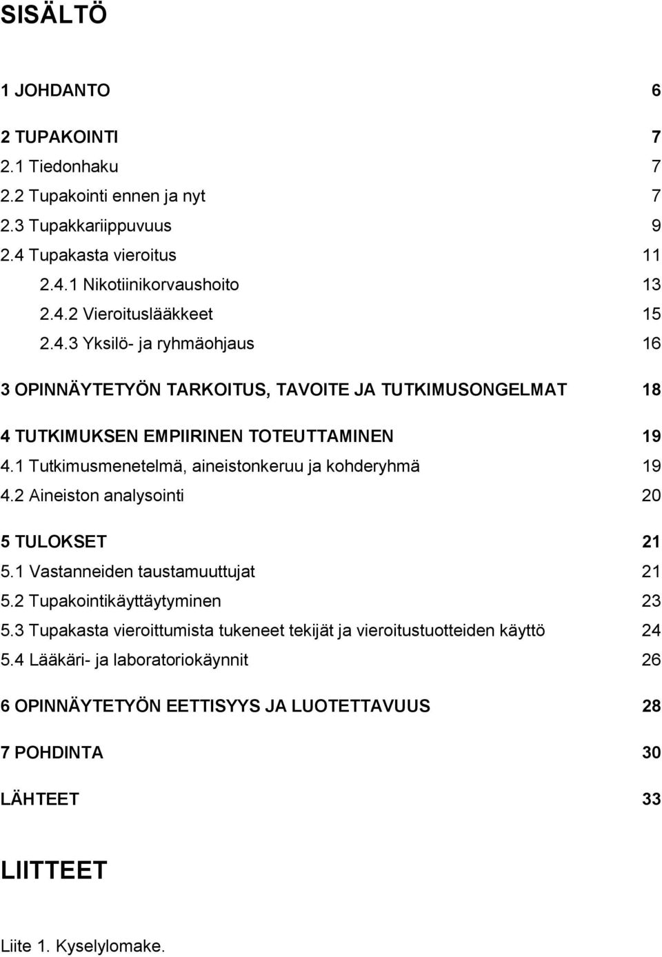 1 Tutkimusmenetelmä, aineistonkeruu ja kohderyhmä 19 4.2 Aineiston analysointi 20 5 TULOKSET 21 5.1 Vastanneiden taustamuuttujat 21 5.2 Tupakointikäyttäytyminen 23 5.
