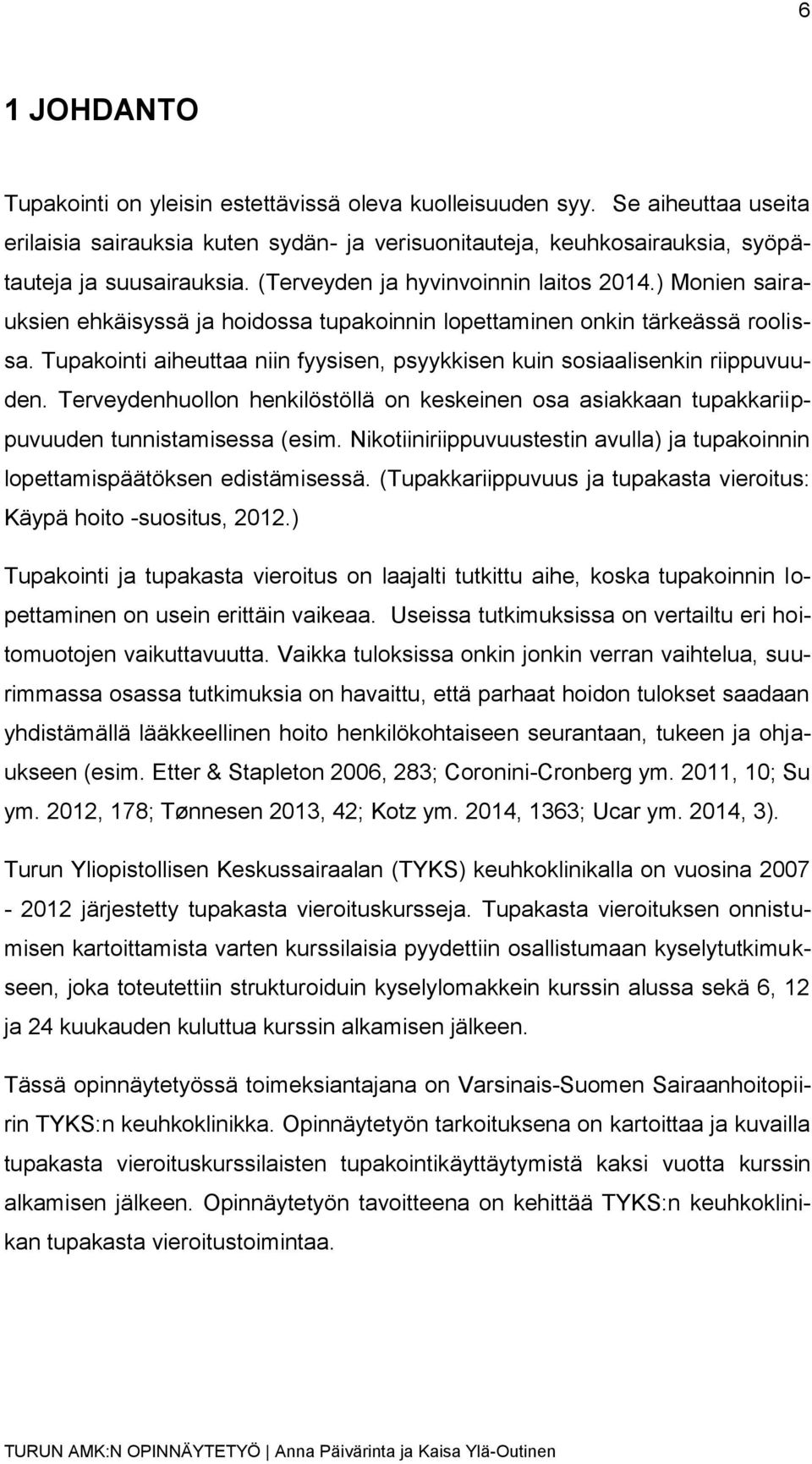 Tupakointi aiheuttaa niin fyysisen, psyykkisen kuin sosiaalisenkin riippuvuuden. Terveydenhuollon henkilöstöllä on keskeinen osa asiakkaan tupakkariippuvuuden tunnistamisessa (esim.