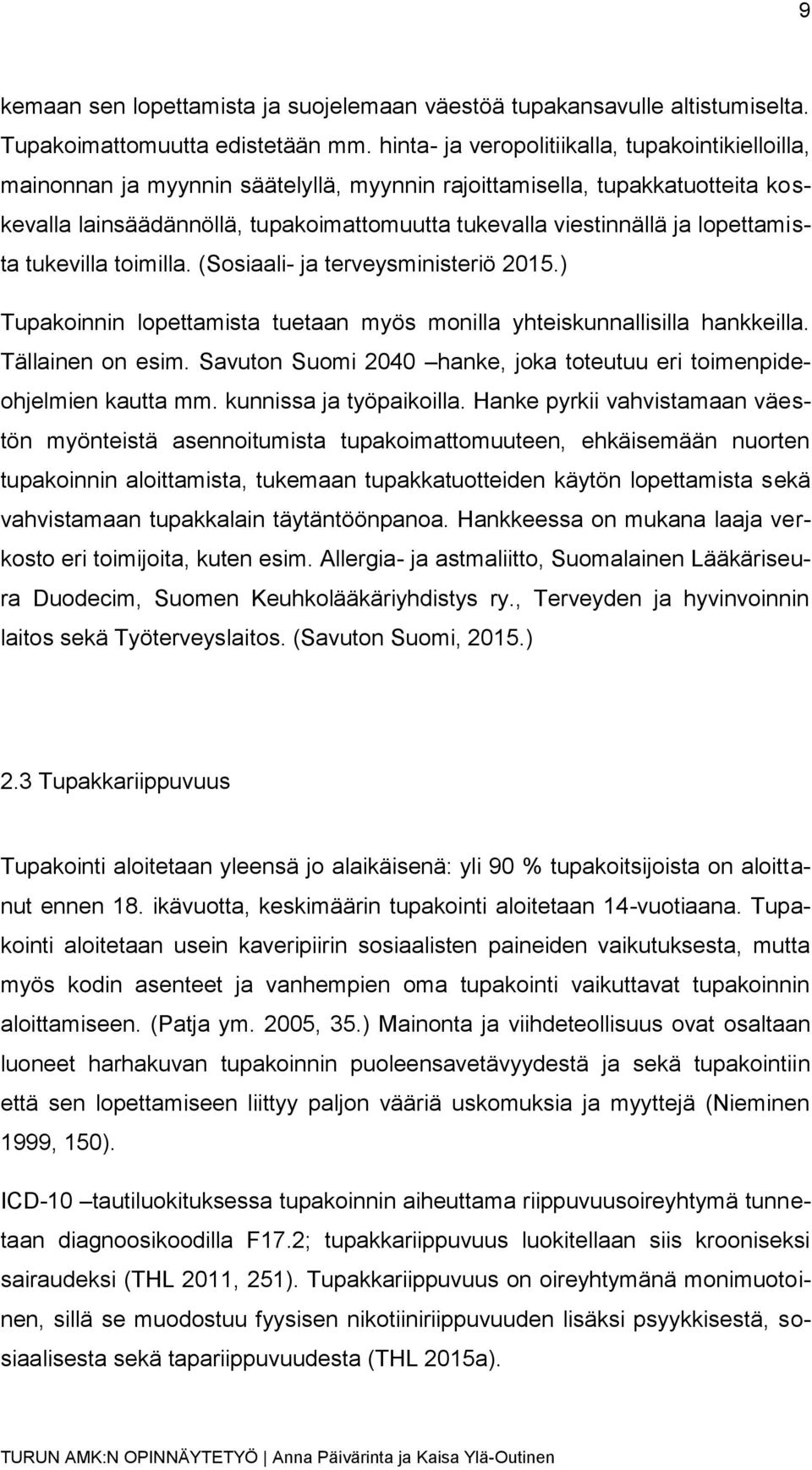 lopettamista tukevilla toimilla. (Sosiaali- ja terveysministeriö 2015.) Tupakoinnin lopettamista tuetaan myös monilla yhteiskunnallisilla hankkeilla. Tällainen on esim.