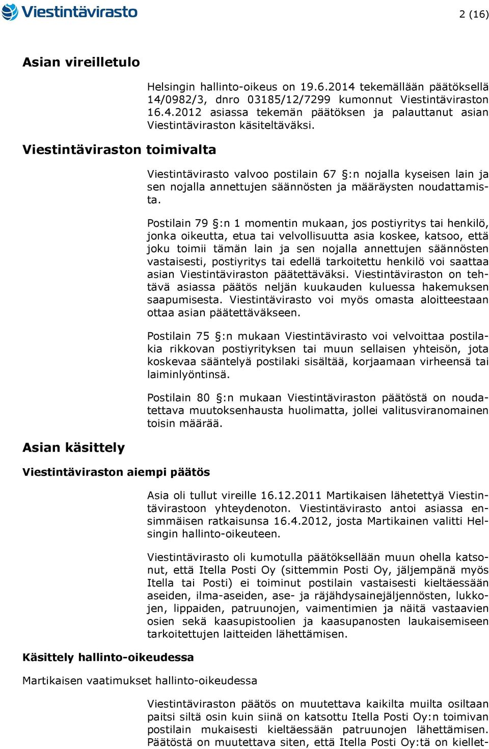 Viestintävirasto valvoo postilain 67 :n nojalla kyseisen lain ja sen nojalla annettujen säännösten ja määräysten noudattamista.