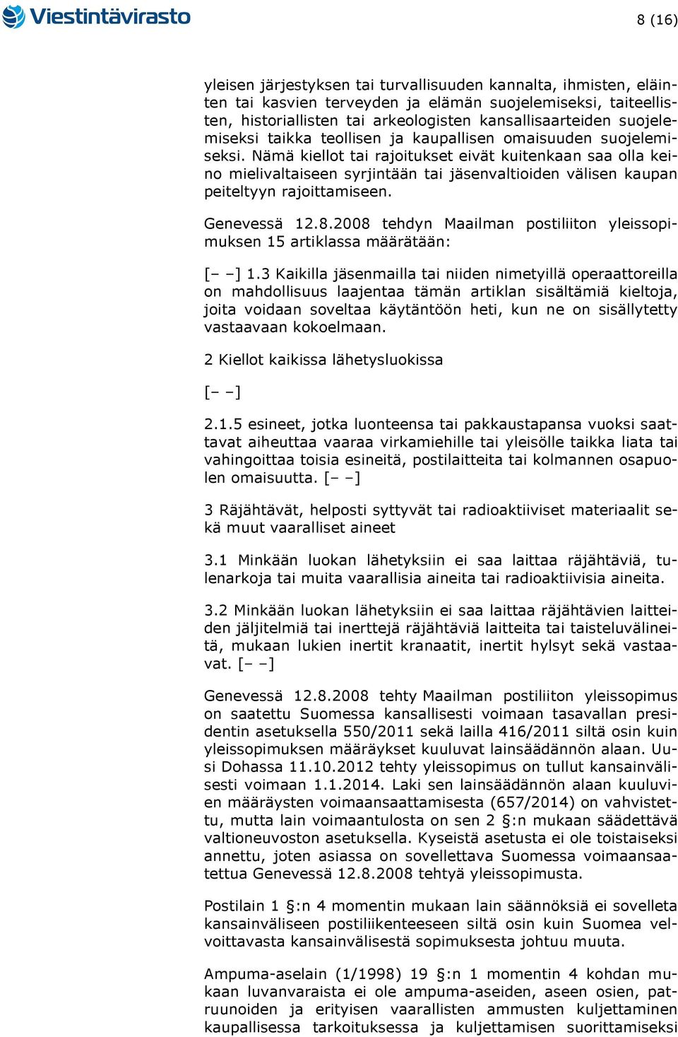 Nämä kiellot tai rajoitukset eivät kuitenkaan saa olla keino mielivaltaiseen syrjintään tai jäsenvaltioiden välisen kaupan peiteltyyn rajoittamiseen. Genevessä 12.8.