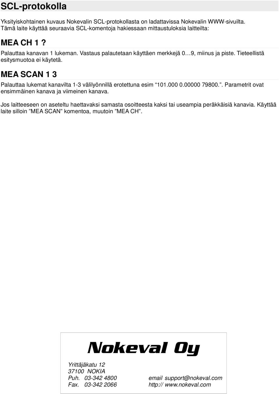 Tieteellistä esitysmuotoa ei käytetä. MEA SCAN Palauttaa lukemat kanavilta - välilyönnillä erotettuna esim 0.000 0.00000 79800.. Parametrit ovat ensimmäinen kanava ja viimeinen kanava.