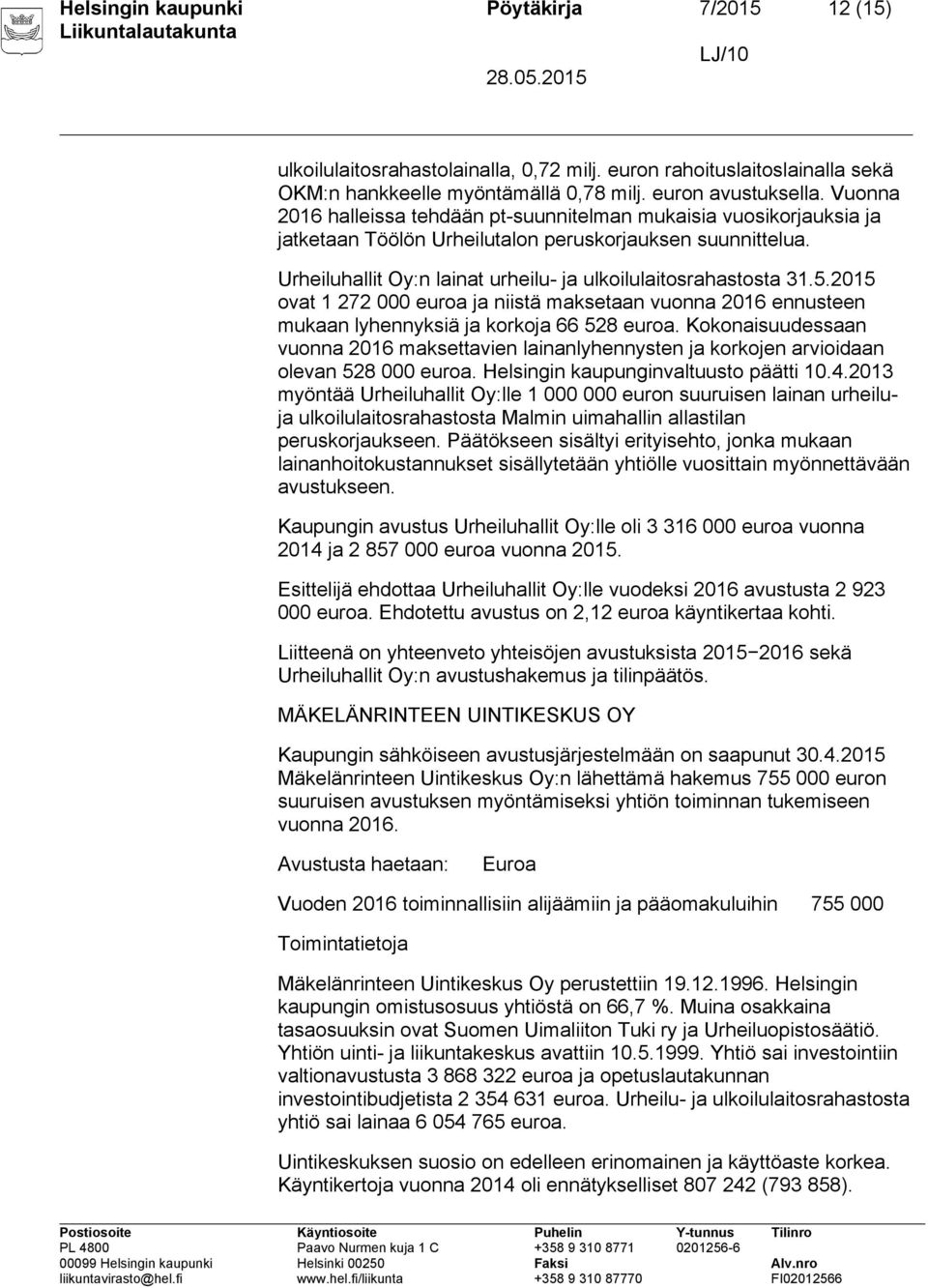 5.2015 ovat 1 272 000 euroa ja niistä maksetaan vuonna 2016 ennusteen mukaan lyhennyksiä ja korkoja 66 528 euroa.