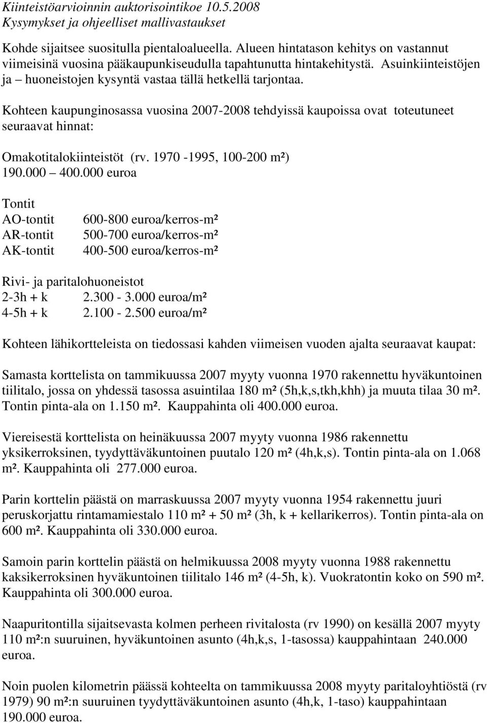 1970-1995, 100-200 m²) 190.000 400.000 euroa Tontit AO-tontit AR-tontit AK-tontit 600-800 euroa/kerros-m² 500-700 euroa/kerros-m² 400-500 euroa/kerros-m² Rivi- ja paritalohuoneistot 2-3h + k 2.300-3.