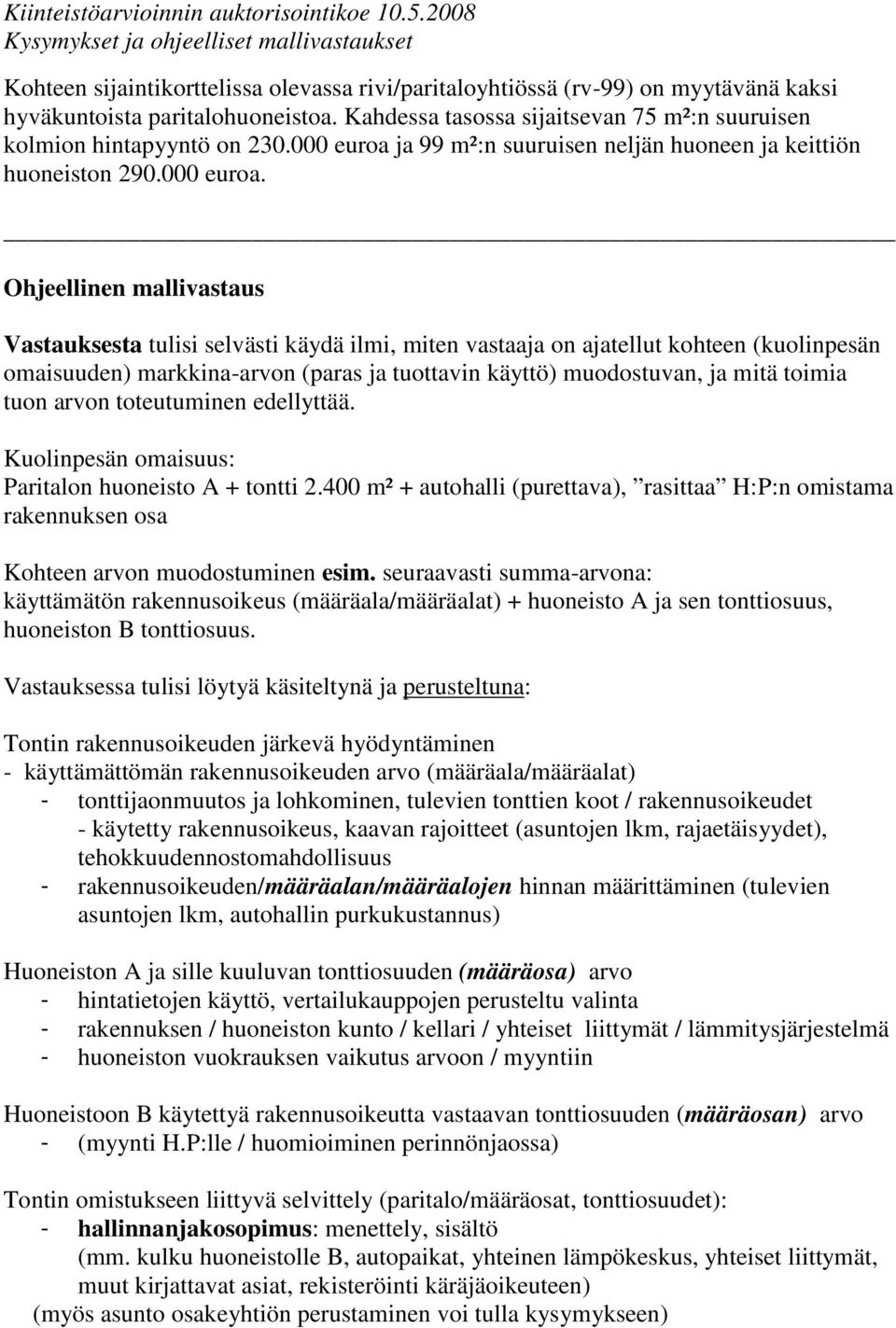 ja 99 m²:n suuruisen neljän huoneen ja keittiön huoneiston 290.000 euroa.