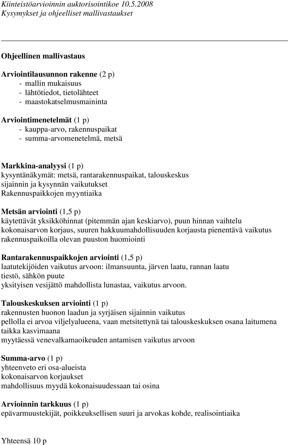 käytettävät yksikköhinnat (pitemmän ajan keskiarvo), puun hinnan vaihtelu kokonaisarvon korjaus, suuren hakkuumahdollisuuden korjausta pienentävä vaikutus rakennuspaikoilla olevan puuston huomiointi