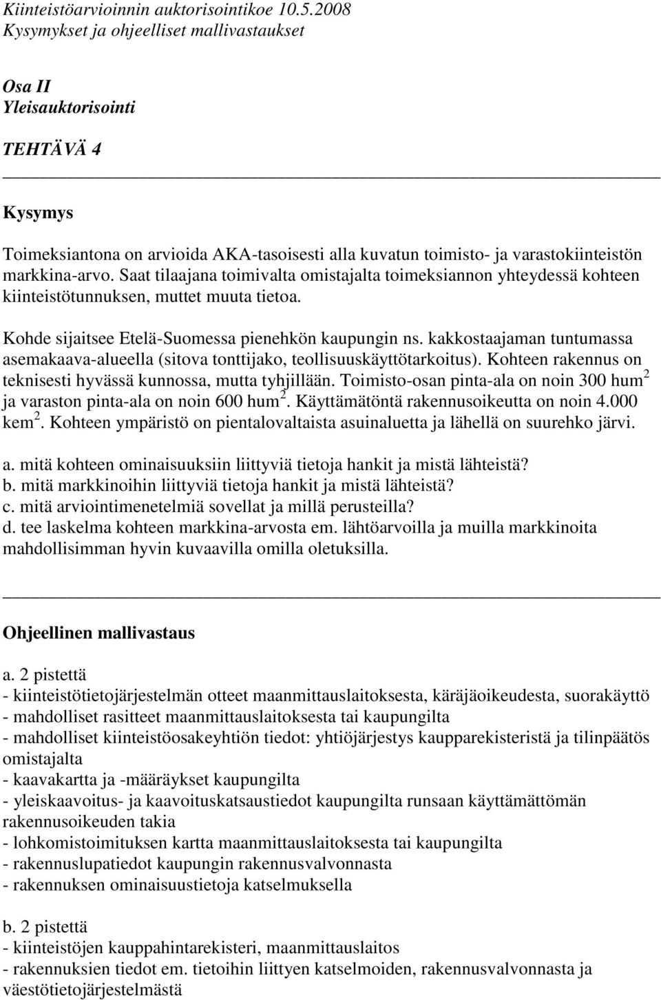 kakkostaajaman tuntumassa asemakaava-alueella (sitova tonttijako, teollisuuskäyttötarkoitus). Kohteen rakennus on teknisesti hyvässä kunnossa, mutta tyhjillään.