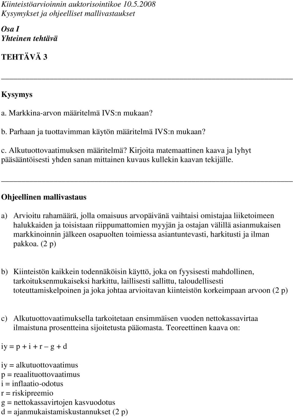 Ohjeellinen mallivastaus a) Arvioitu rahamäärä, jolla omaisuus arvopäivänä vaihtaisi omistajaa liiketoimeen halukkaiden ja toisistaan riippumattomien myyjän ja ostajan välillä asianmukaisen