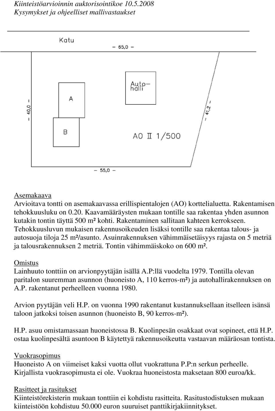 Tehokkuusluvun mukaisen rakennusoikeuden lisäksi tontille saa rakentaa talous- ja autosuoja tiloja 25 m²/asunto. Asuinrakennuksen vähimmäisetäisyys rajasta on 5 metriä ja talousrakennuksen 2 metriä.
