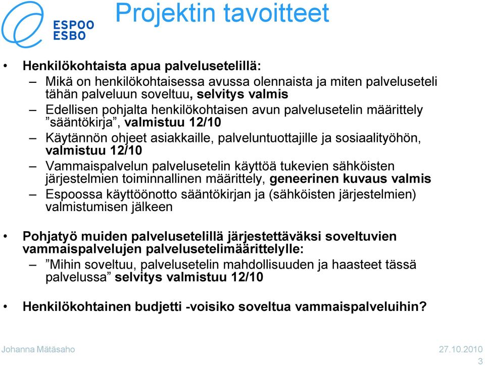 käyttöä tukevien sähköisten järjestelmien toiminnallinen määrittely, geneerinen kuvaus valmis Espoossa käyttöönotto sääntökirjan ja (sähköisten järjestelmien) valmistumisen jälkeen Pohjatyö muiden