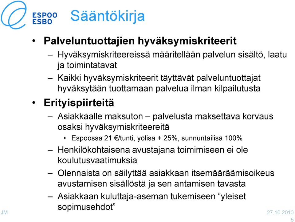maksettava korvaus osaksi hyväksymiskriteereitä Espoossa 21 /tunti, yölisä + 25%, sunnuntailisä 100% Henkilökohtaisena avustajana toimimiseen ei ole