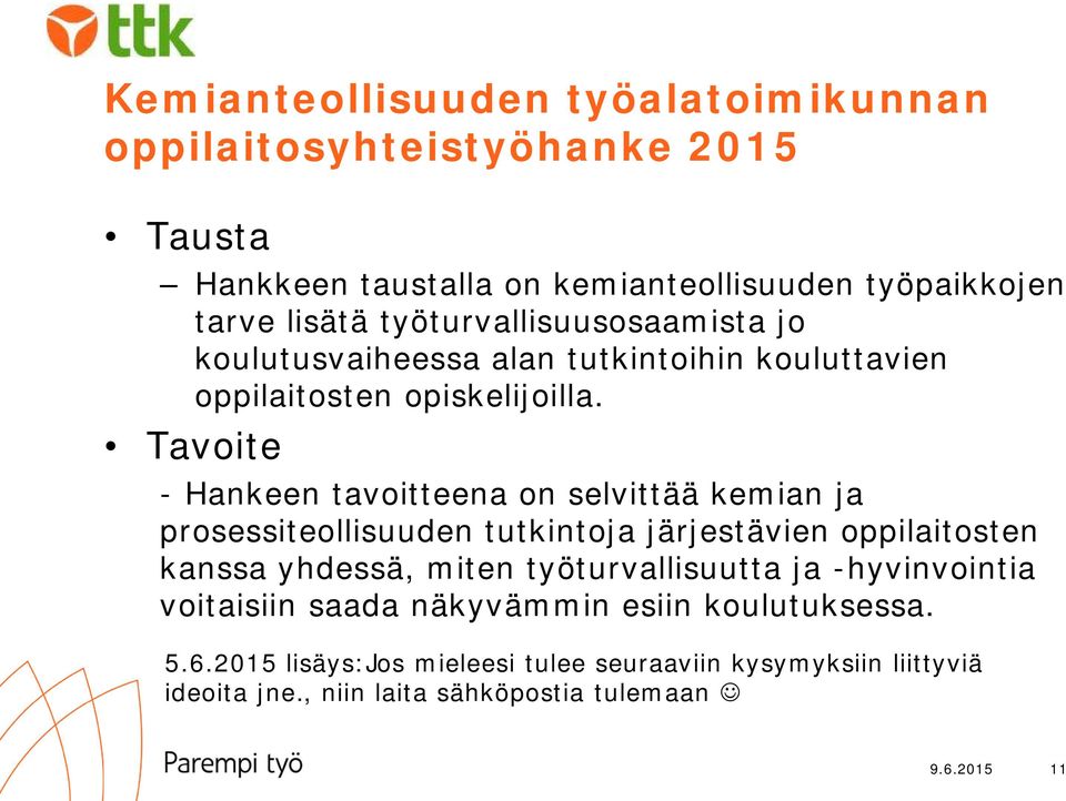 Tavoite - Hankeen tavoitteena on selvittää kemian ja prosessiteollisuuden tutkintoja järjestävien oppilaitosten kanssa yhdessä, miten