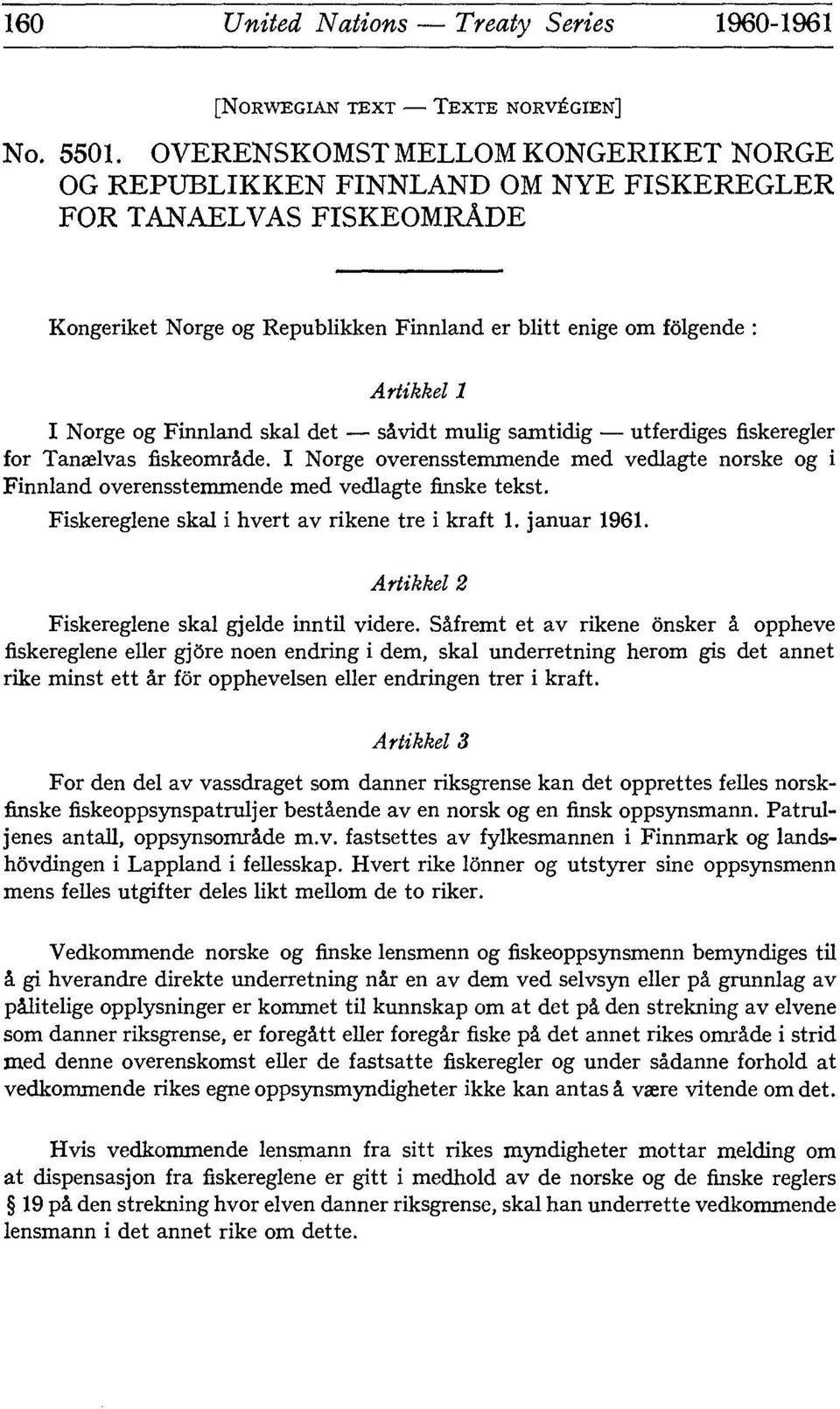 Finnland skal det sâvidt mulig samtidig utferdiges fiskeregler for Tanaelvas fiskeomrâde. I Norge overensstemmende med vedlagte norske og i Finnland overensstemmende med vedlagte finske tekst.