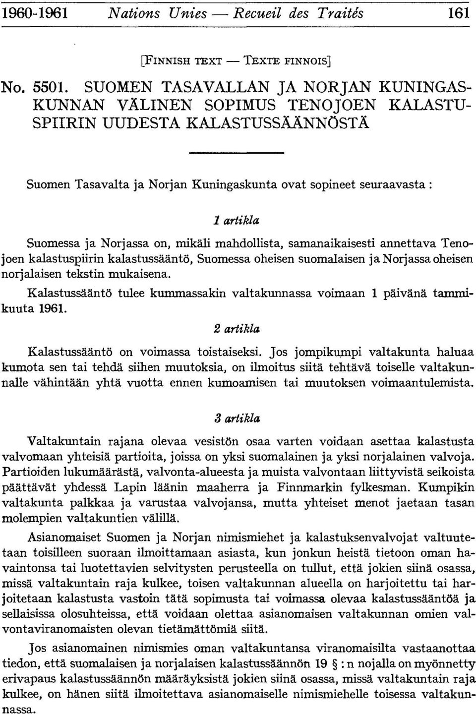 Suomessa ja Norjassa on, mikëli mahdollista, samanaikaisesti annettava Tenojoen kalastuspiirin kalastussâântô, Suomessa oheisen suomalaisen janorjassaoheisen norjalaisen tekstin mukaisena.
