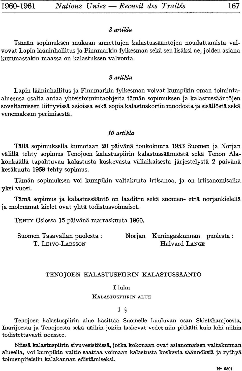9 artikla Lapin laaninhallitus ja Finnmarkin fylkesman voivat kumpikin oman toimintaalueensa osalta antaa yhteistoimintaohjeita tâmân sopimuksen ja kalastussaântôjen soveltamiseen liittyvissà