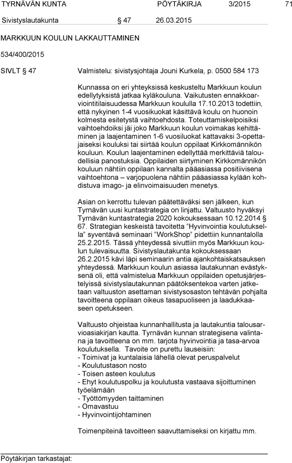 2013 todettiin, et tä nykyinen 1-4 vuosikuokat käsittävä koulu on huonoin kol mes ta esitetystä vaihtoehdosta.